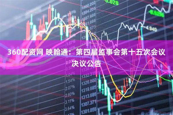 360配资网 映翰通：第四届监事会第十五次会议决议公告