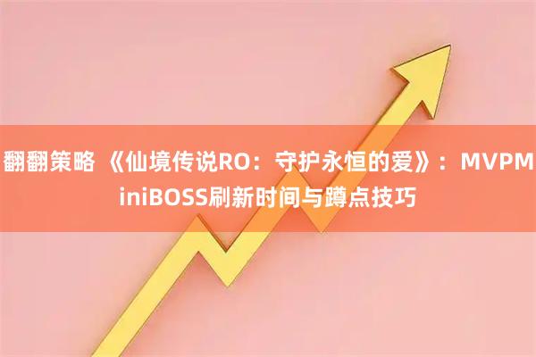 翻翻策略 《仙境传说RO：守护永恒的爱》：MVPMiniBOSS刷新时间与蹲点技巧